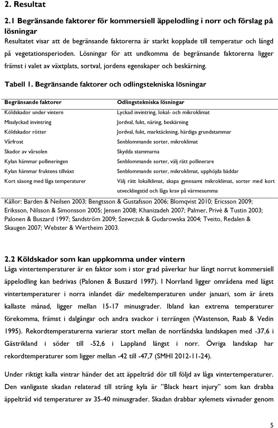 Lösningar för att undkomma de begränsande faktorerna ligger främst i valet av växtplats, sortval, jordens egenskaper och beskärning. Tabell 1.