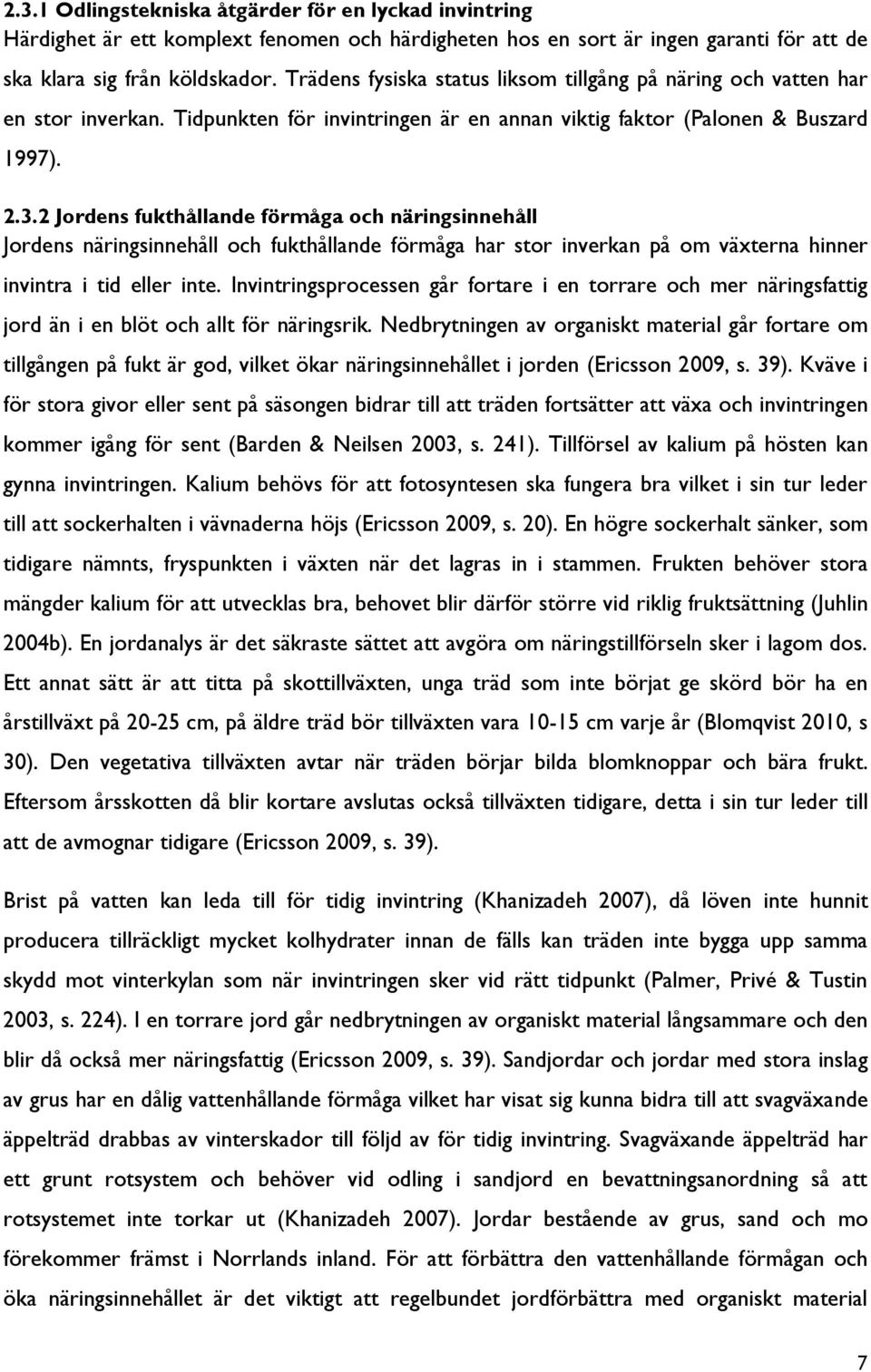 2 Jordens fukthållande förmåga och näringsinnehåll Jordens näringsinnehåll och fukthållande förmåga har stor inverkan på om växterna hinner invintra i tid eller inte.