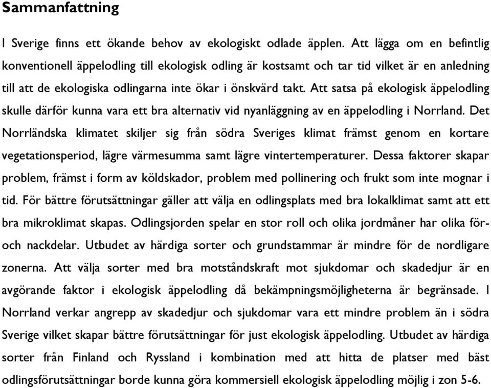 Att satsa på ekologisk äppelodling skulle därför kunna vara ett bra alternativ vid nyanläggning av en äppelodling i Norrland.