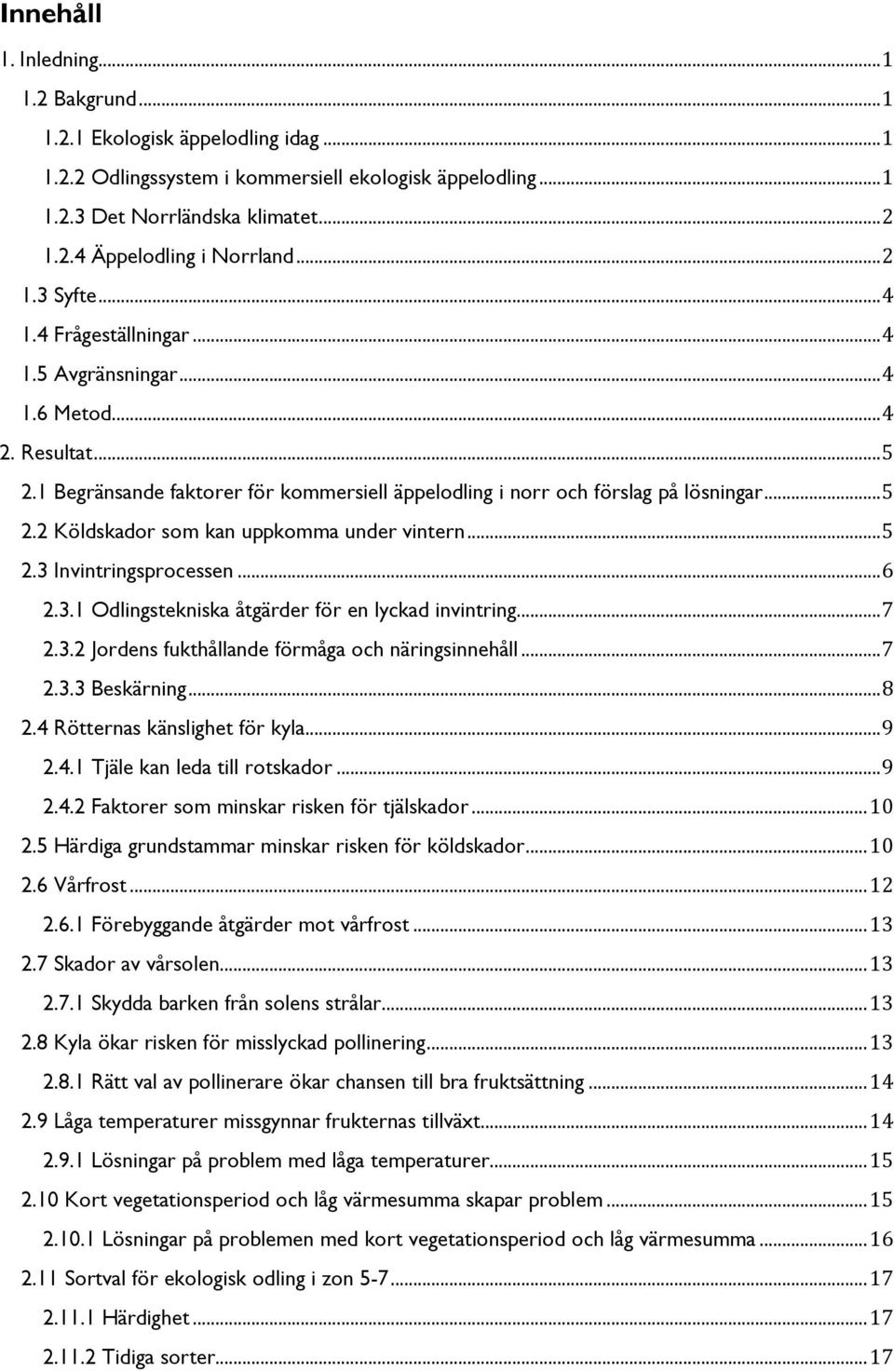 .. 5 2.3 Invintringsprocessen... 6 2.3.1 Odlingstekniska åtgärder för en lyckad invintring... 7 2.3.2 Jordens fukthållande förmåga och näringsinnehåll... 7 2.3.3 Beskärning... 8 2.