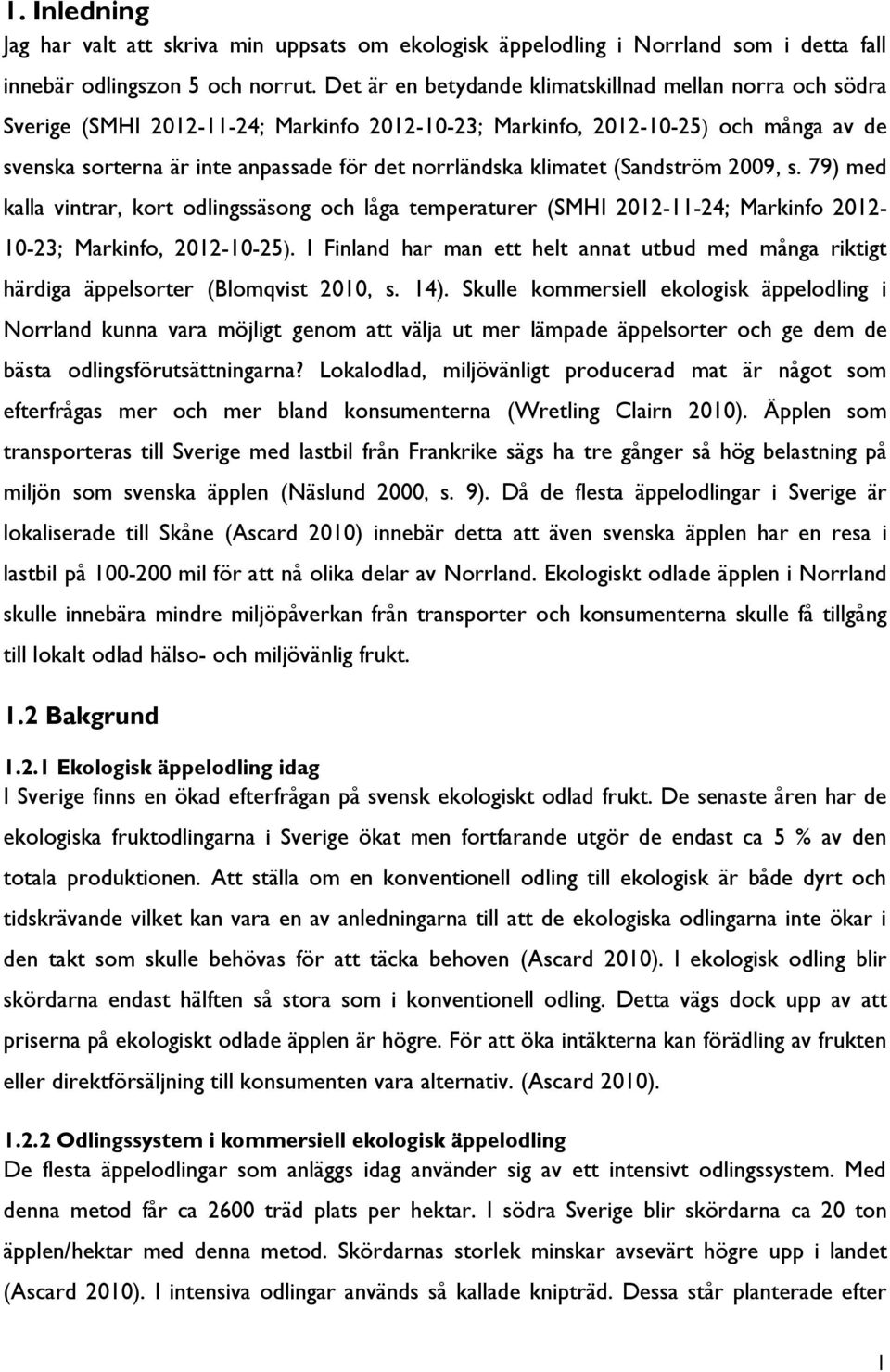 klimatet (Sandström 2009, s. 79) med kalla vintrar, kort odlingssäsong och låga temperaturer (SMHI 2012-11-24; Markinfo 2012-10-23; Markinfo, 2012-10-25).