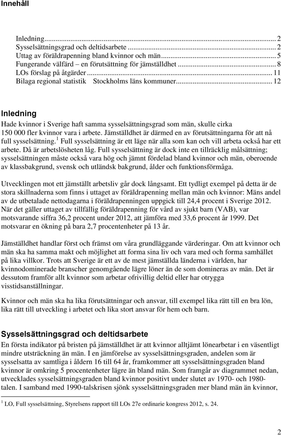 Jämställdhet är därmed en av förutsättningarna för att nå full sysselsättning. 1 Full sysselsättning är ett läge när alla som kan och vill arbeta också har ett arbete. Då är arbetslösheten låg.