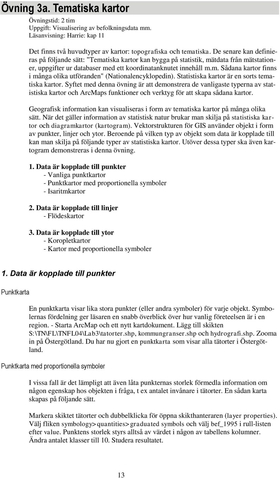 Statistiska kartor är en sorts tematiska kartor. Syftet med denna övning är att demonstrera de vanligaste typerna av statistiska kartor och ArcMaps funktioner och verktyg för att skapa sådana kartor.