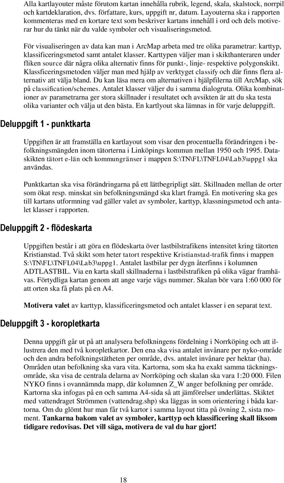 För visualiseringen av data kan man i ArcMap arbeta med tre olika parametrar: karttyp, klassificeringsmetod samt antalet klasser.