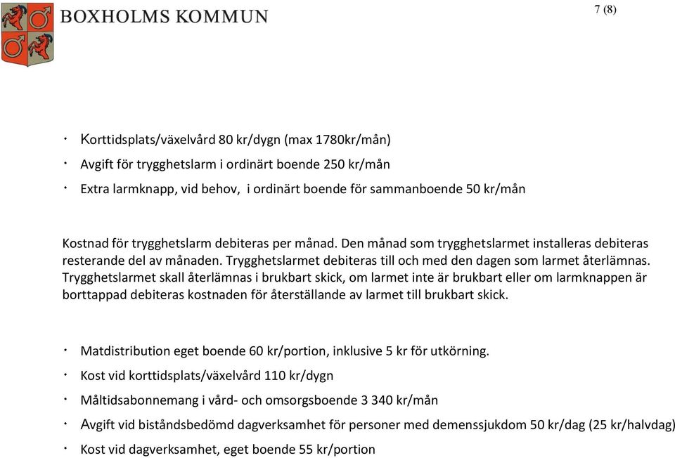 Trygghetslarmet skall återlämnas i brukbart skick, om larmet inte är brukbart eller om larmknappen är borttappad debiteras kostnaden för återställande av larmet till brukbart skick.