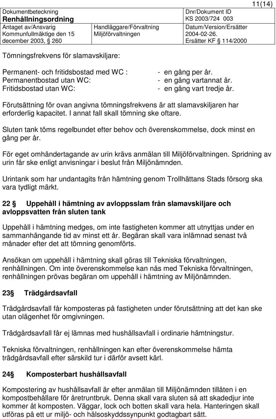 Sluten tank töms regelbundet efter behov och överenskommelse, dock minst en gång per år. För eget omhändertagande av urin krävs anmälan till.