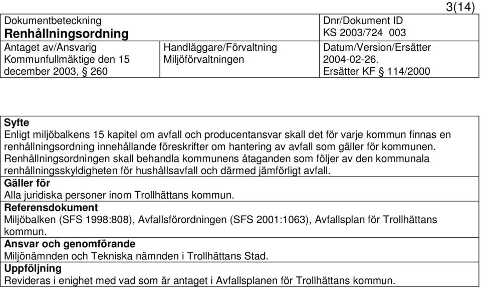 en skall behandla kommunens åtaganden som följer av den kommunala renhållningsskyldigheten för hushållsavfall och därmed jämförligt avfall.