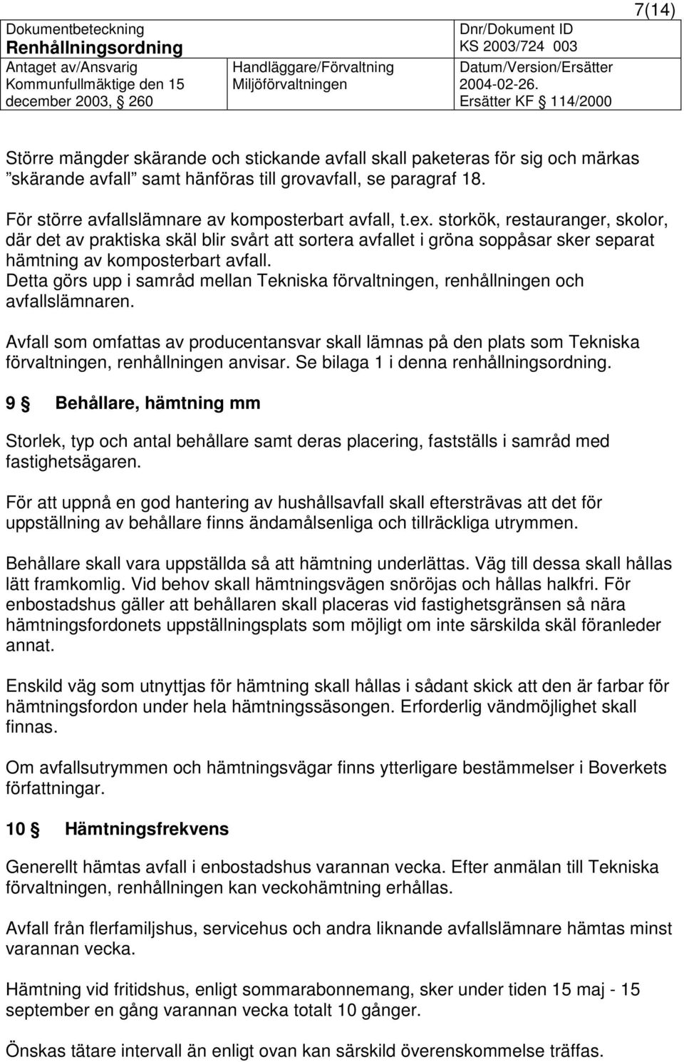 storkök, restauranger, skolor, där det av praktiska skäl blir svårt att sortera avfallet i gröna soppåsar sker separat hämtning av komposterbart avfall.