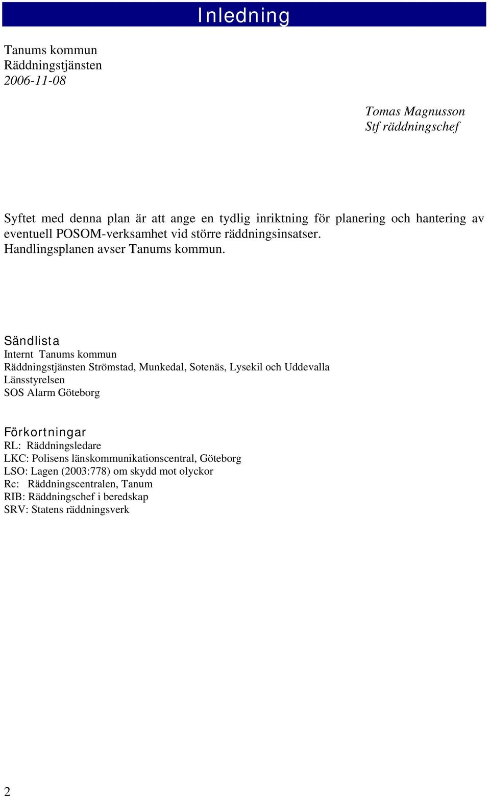 Sändlista Internt Tanums kommun Räddningstjänsten Strömstad, Munkedal, Sotenäs, Lysekil och Uddevalla Länsstyrelsen SOS Alarm Göteborg Förkortningar RL: