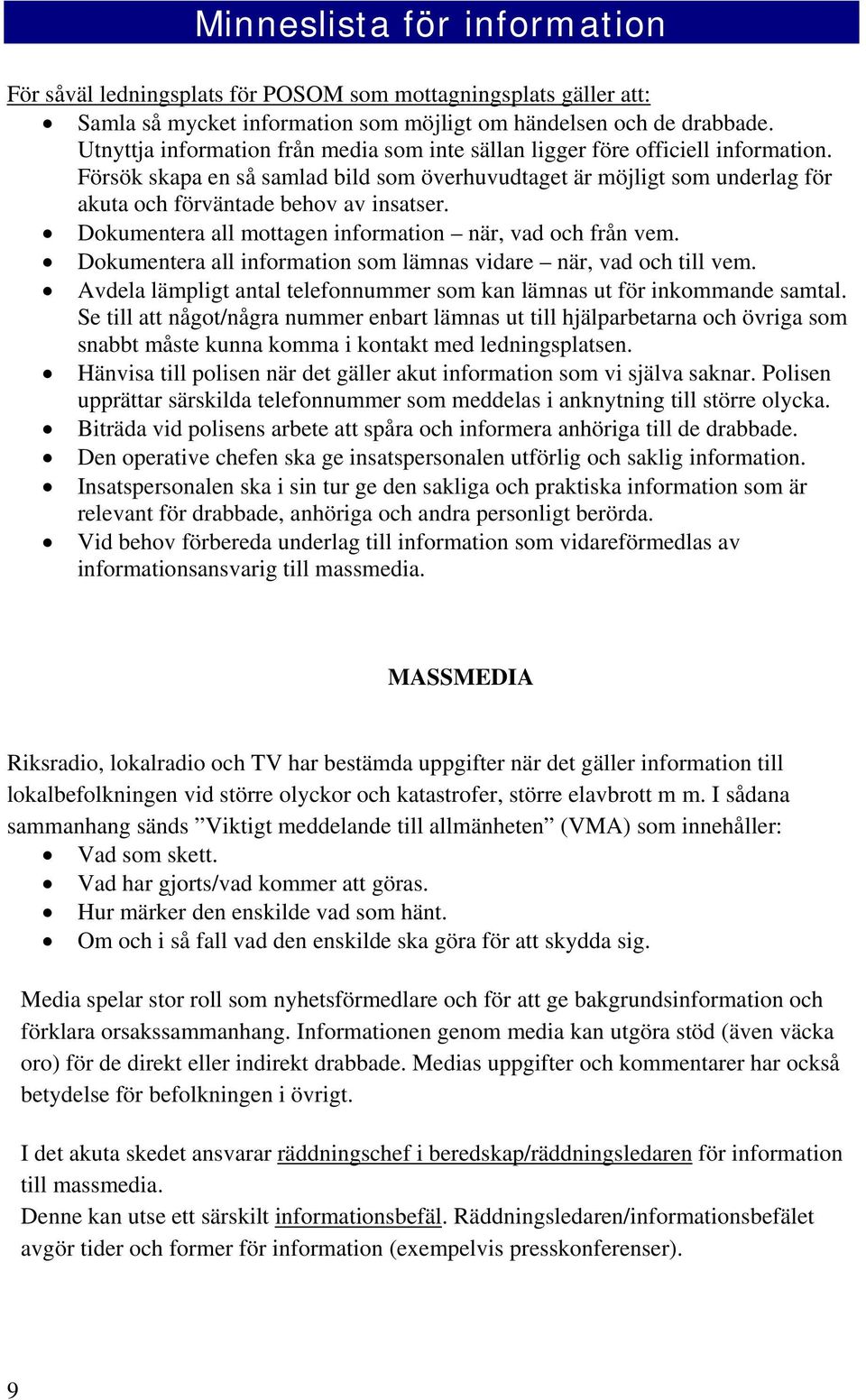 Dokumentera all mottagen information när, vad och från vem. Dokumentera all information som lämnas vidare när, vad och till vem.