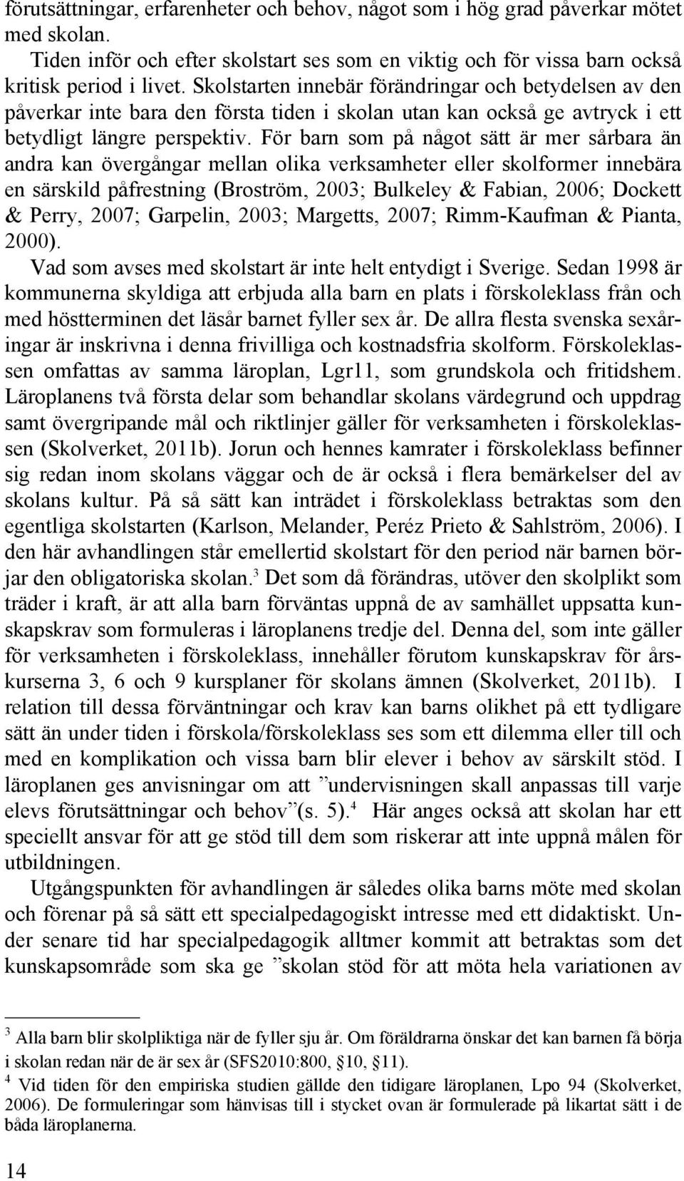 För barn som på något sätt är mer sårbara än andra kan övergångar mellan olika verksamheter eller skolformer innebära en särskild påfrestning (Broström, 2003; Bulkeley & Fabian, 2006; Dockett &