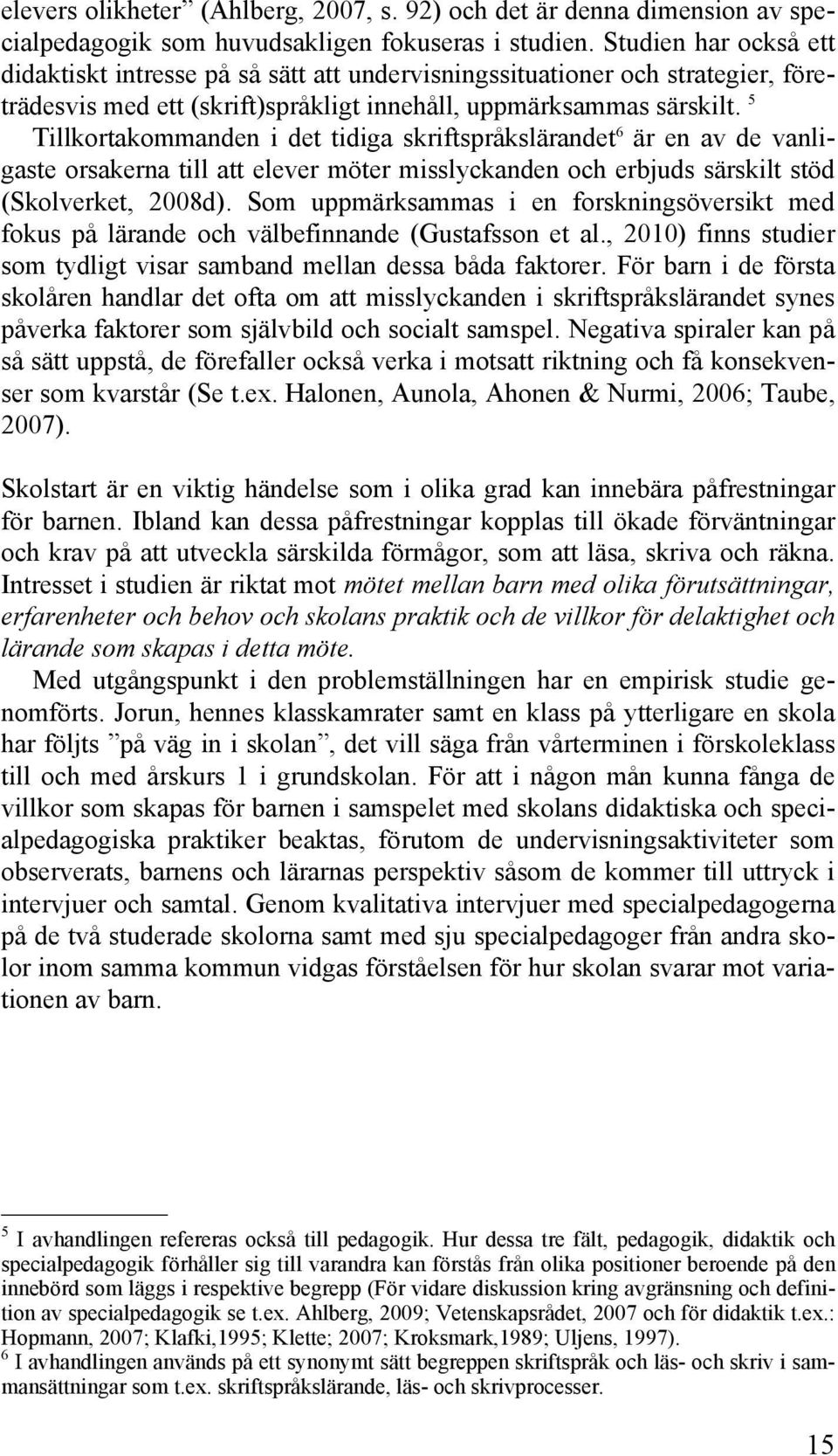 5 Tillkortakommanden i det tidiga skriftspråkslärandet 6 är en av de vanligaste orsakerna till att elever möter misslyckanden och erbjuds särskilt stöd (Skolverket, 2008d).