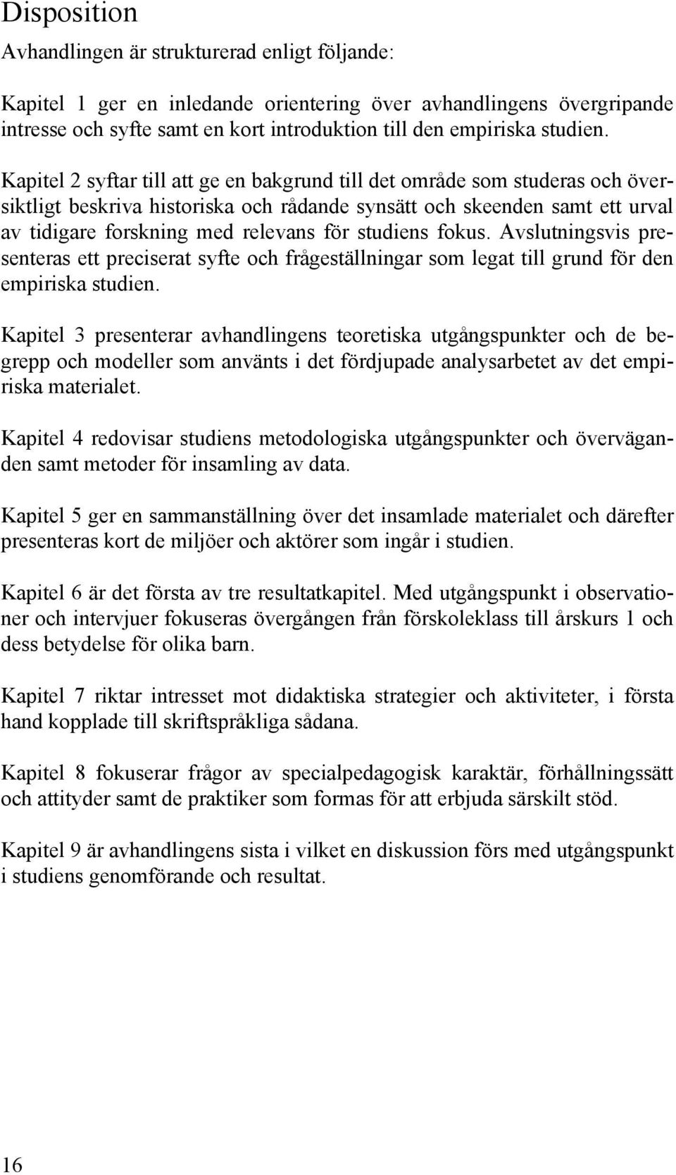 Kapitel 2 syftar till att ge en bakgrund till det område som studeras och översiktligt beskriva historiska och rådande synsätt och skeenden samt ett urval av tidigare forskning med relevans för