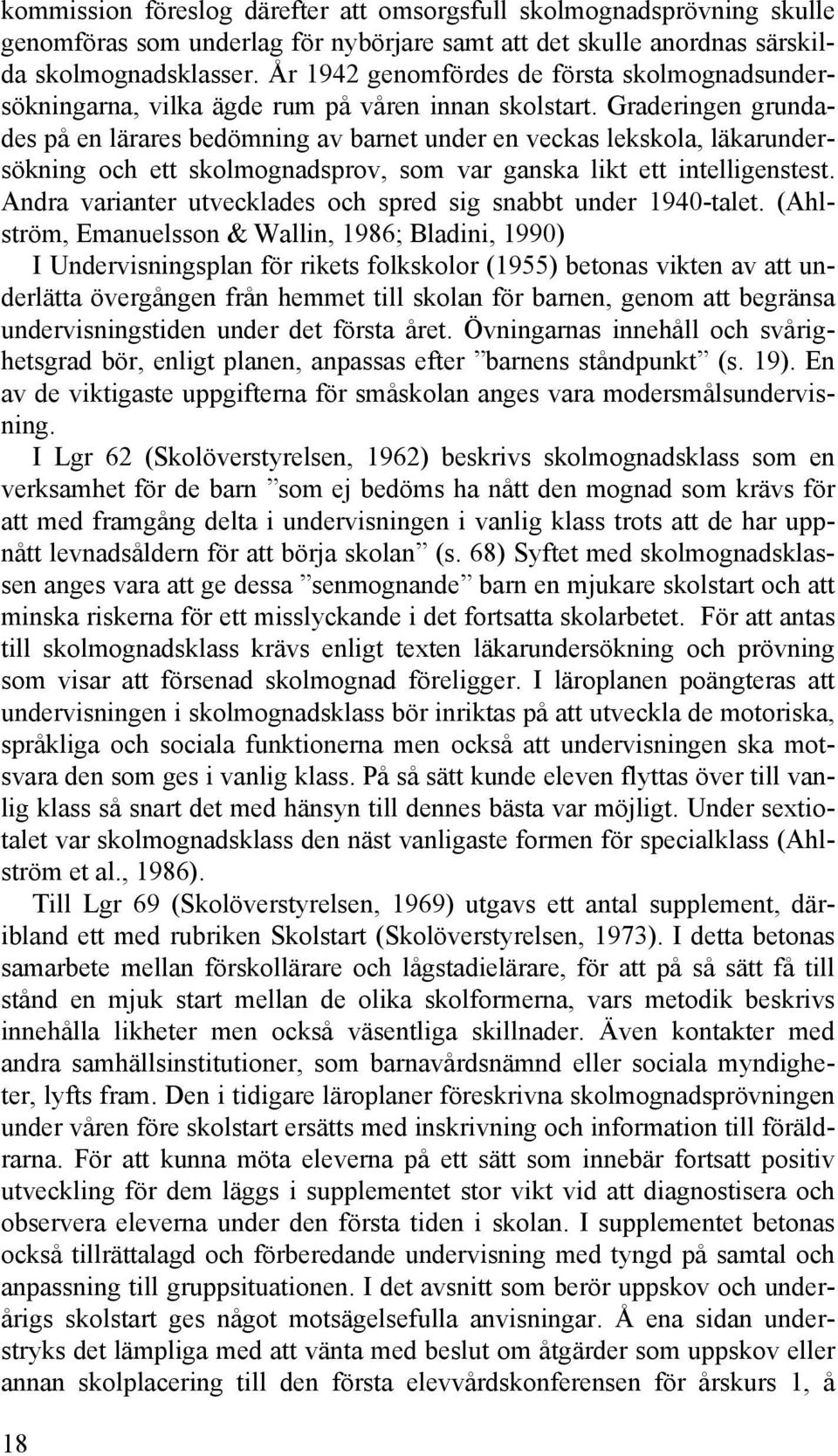 Graderingen grundades på en lärares bedömning av barnet under en veckas lekskola, läkarundersökning och ett skolmognadsprov, som var ganska likt ett intelligenstest.