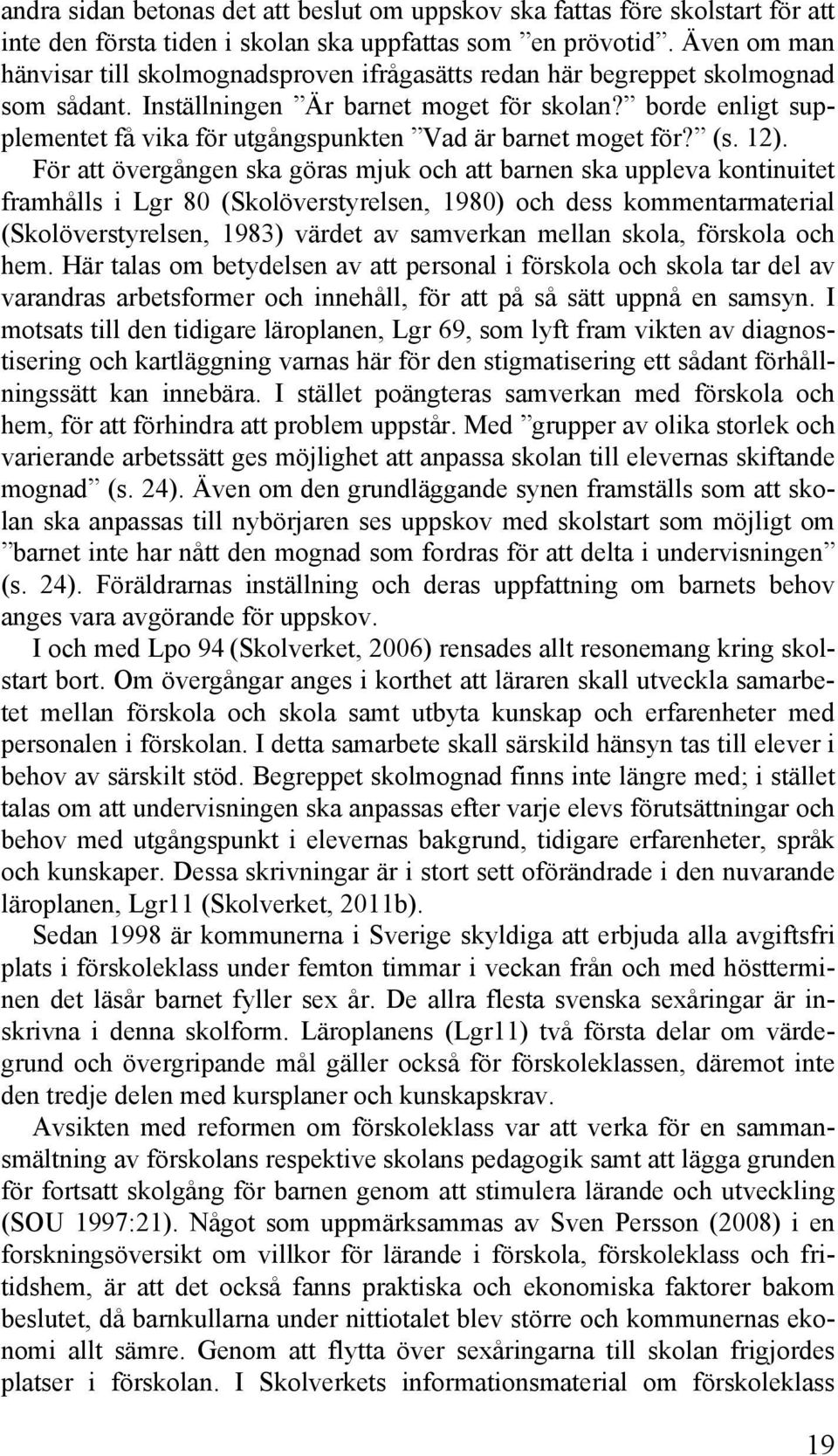 borde enligt supplementet få vika för utgångspunkten Vad är barnet moget för? (s. 12).