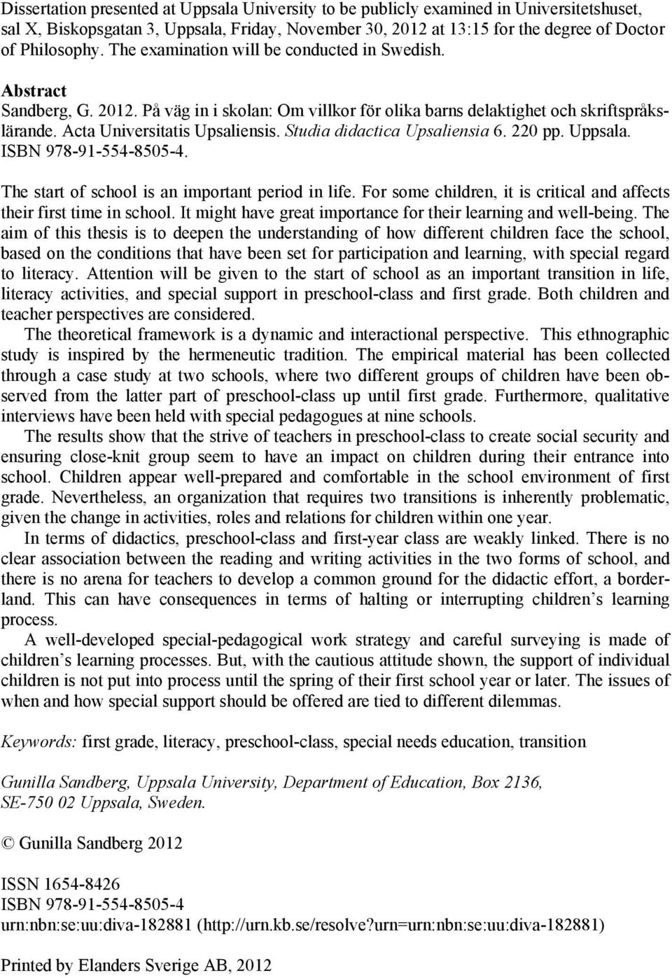 Studia didactica Upsaliensia 6. 220 pp. Uppsala. ISBN 978-91-554-8505-4. The start of school is an important period in life. For some children, it is critical and affects their first time in school.