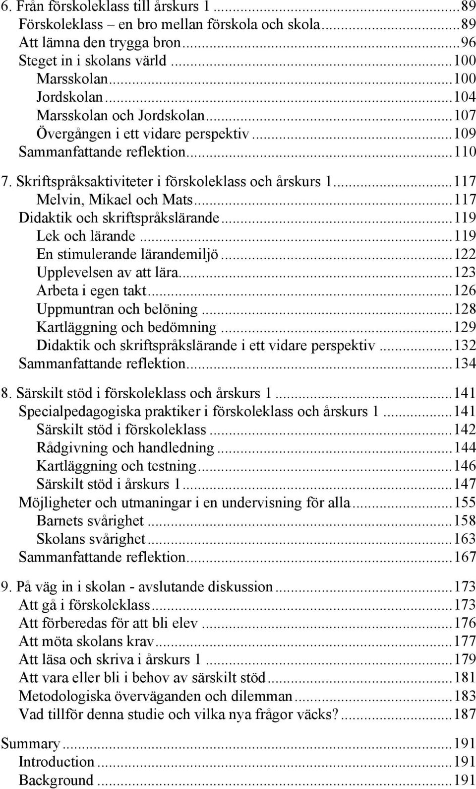 .. 117 Melvin, Mikael och Mats... 117 Didaktik och skriftspråkslärande... 119 Lek och lärande... 119 En stimulerande lärandemiljö... 122 Upplevelsen av att lära... 123 Arbeta i egen takt.