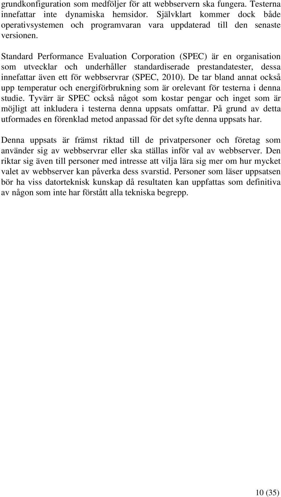 Standard Performance Evaluation Corporation (SPEC) är en organisation som utvecklar och underhåller standardiserade prestandatester, dessa innefattar även ett för webbservrar (SPEC, 2010).