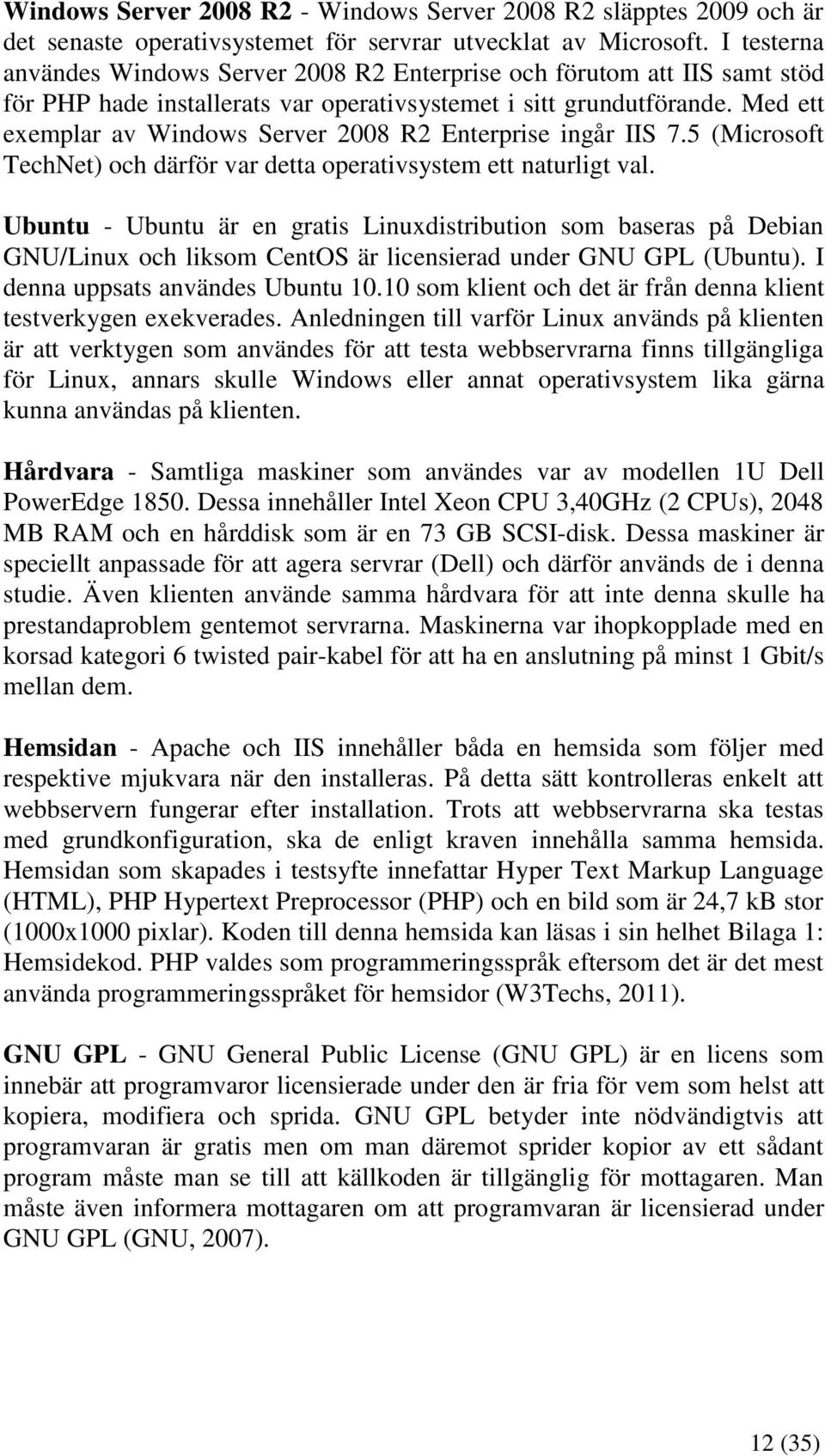 Med ett exemplar av Windows Server 2008 R2 Enterprise ingår IIS 7.5 (Microsoft TechNet) och därför var detta operativsystem ett naturligt val.