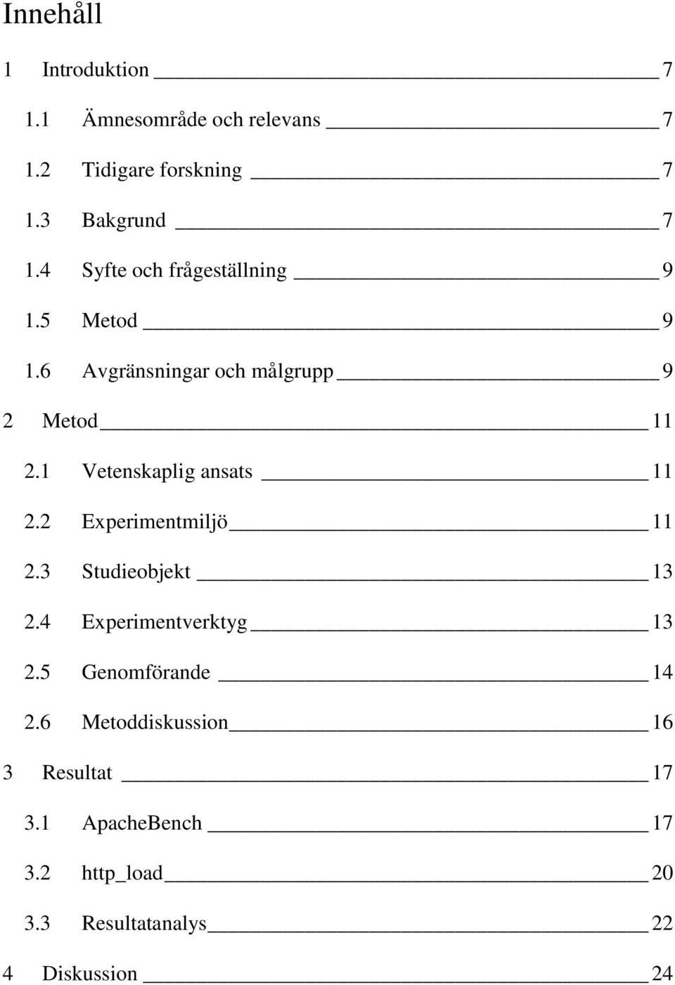 1 Vetenskaplig ansats 11 2.2 Experimentmiljö 11 2.3 Studieobjekt 13 2.4 Experimentverktyg 13 2.