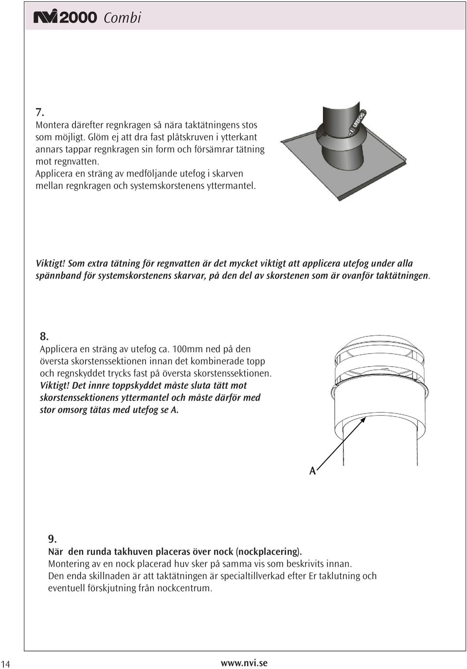 Som extra tätning för regnvatten är det mycket viktigt att applicera utefog under alla spännband för systemskorstenens skarvar, på den del av skorstenen som är ovanför taktätningen. 8.
