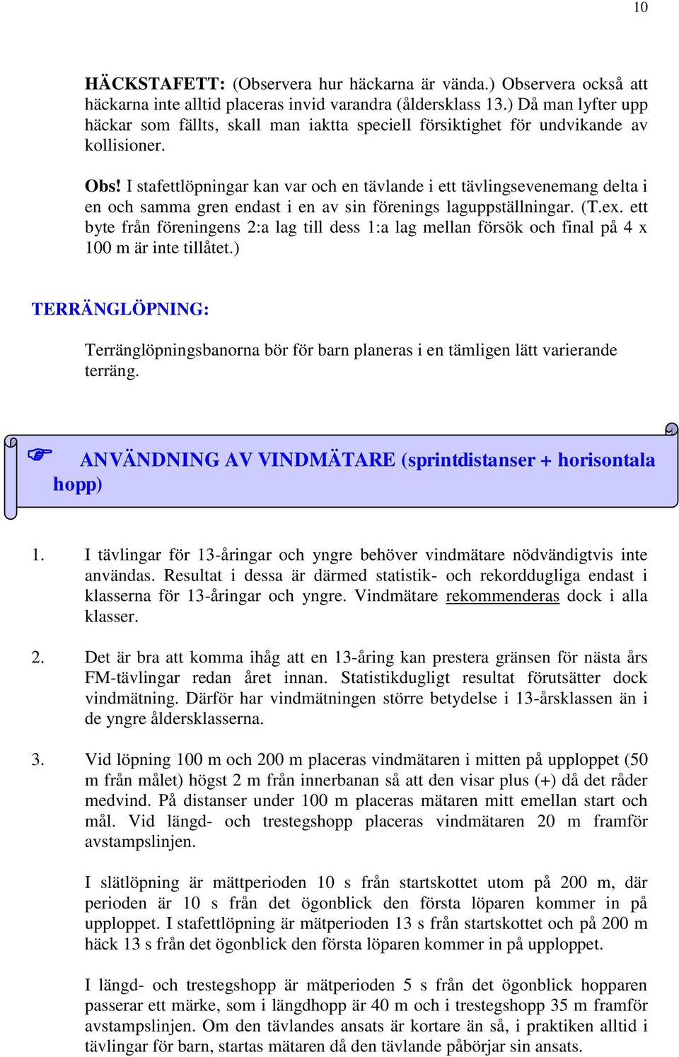 I stafettlöpningar kan var och en tävlande i ett tävlingsevenemang delta i en och samma gren endast i en av sin förenings laguppställningar. (T.ex.