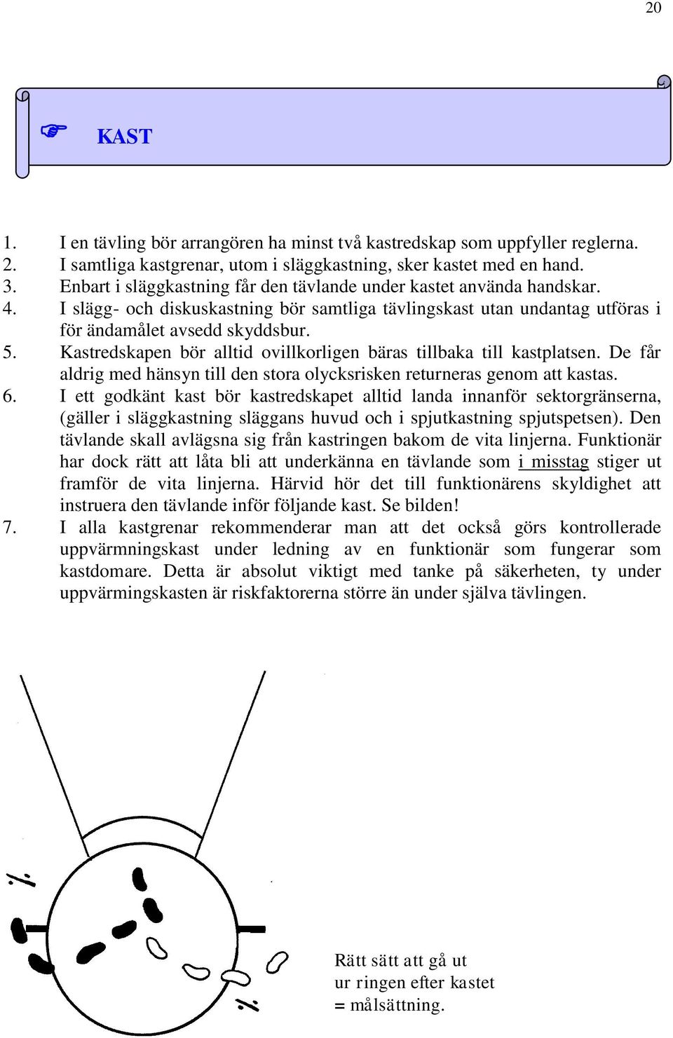 Kastredskapen bör alltid ovillkorligen bäras tillbaka till kastplatsen. De får aldrig med hänsyn till den stora olycksrisken returneras genom att kastas. 6.