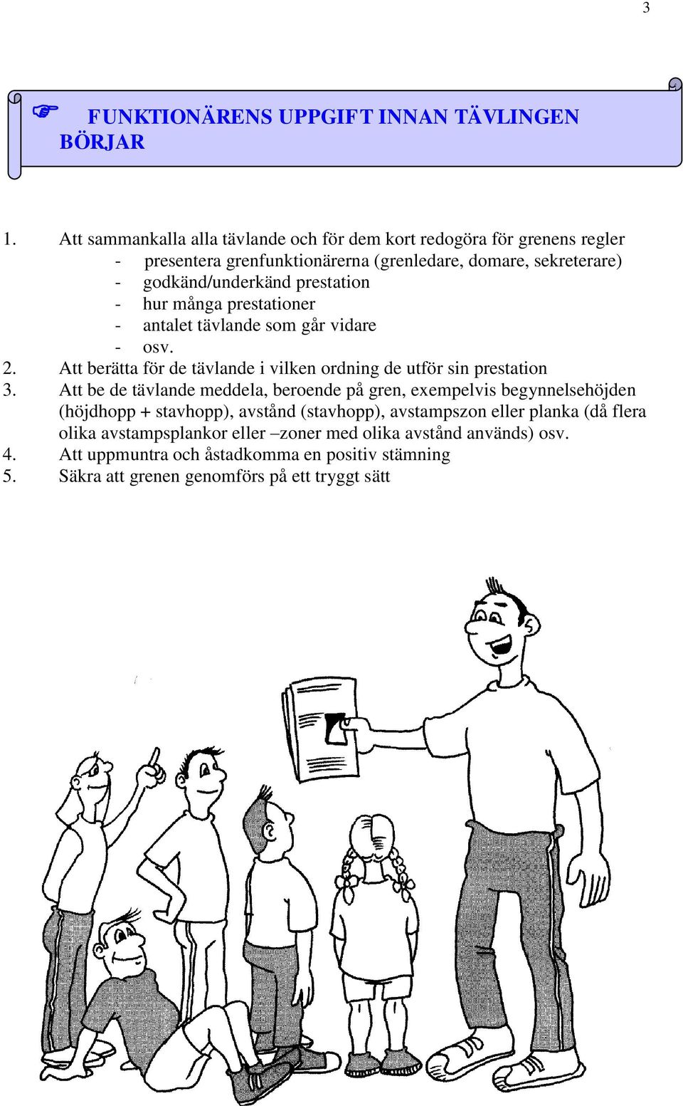 prestation - hur många prestationer - antalet tävlande som går vidare - osv. 2. Att berätta för de tävlande i vilken ordning de utför sin prestation 3.