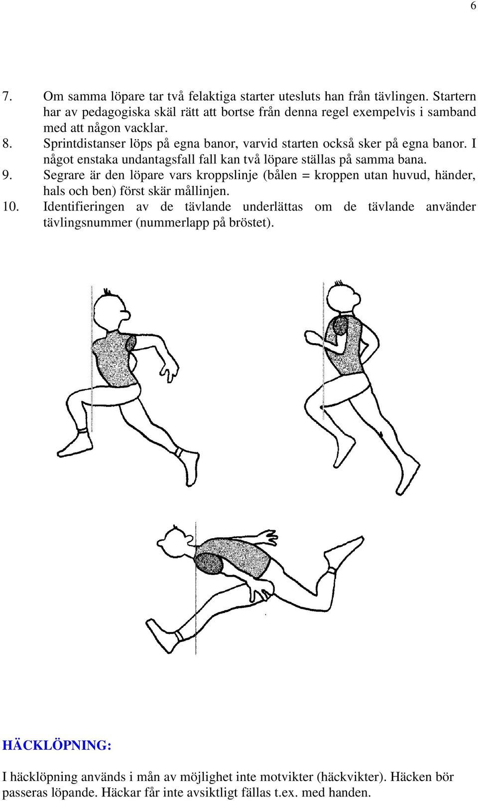 Sprintdistanser löps på egna banor, varvid starten också sker på egna banor. I något enstaka undantagsfall fall kan två löpare ställas på samma bana. 9.