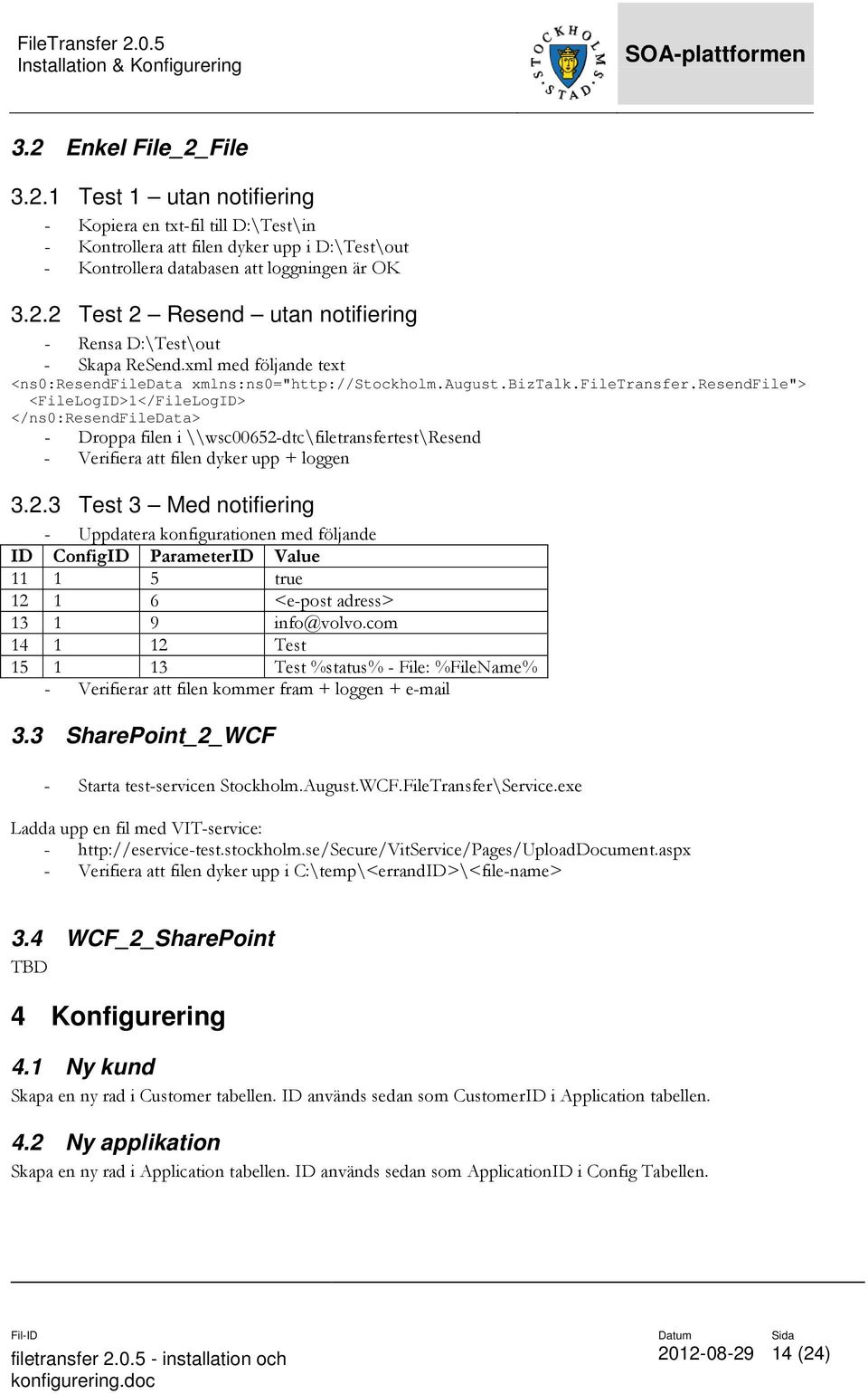 resendfile"> <FileLogID>1</FileLogID> </ns0:resendfiledata> - Droppa filen i \\wsc00652-