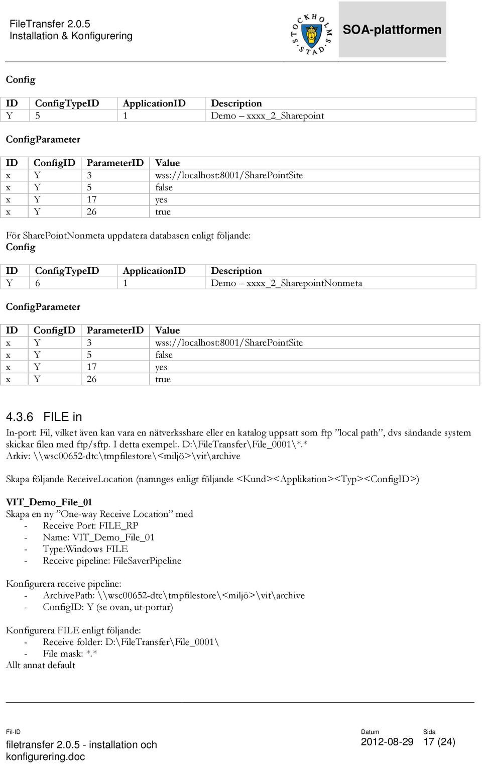 3 wss://localhost:8001/sharepointsite x Y 5 false x Y 17 yes x Y 26 true 4.3.6 FILE in In-port: Fil, vilket även kan vara en nätverksshare eller en katalog uppsatt som ftp local path, dvs sändande system skickar filen med ftp/sftp.