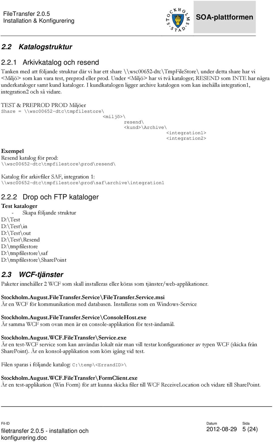 TEST & PREPROD PROD Miljöer Share = \\wsc00652-dtc\tmpfilestore\ <miljö>\ resend\ <kund>\archive\ <integration1> <integration2> Exempel Resend katalog för prod: