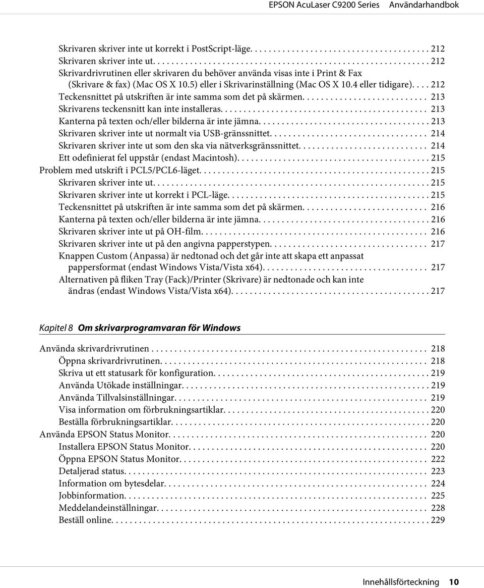 .. 213 Kanterna på texten och/eller bilderna är inte jämna... 213 Skrivaren skriver inte ut normalt via USB-gränssnittet... 214 Skrivaren skriver inte ut som den ska via nätverksgränssnittet.