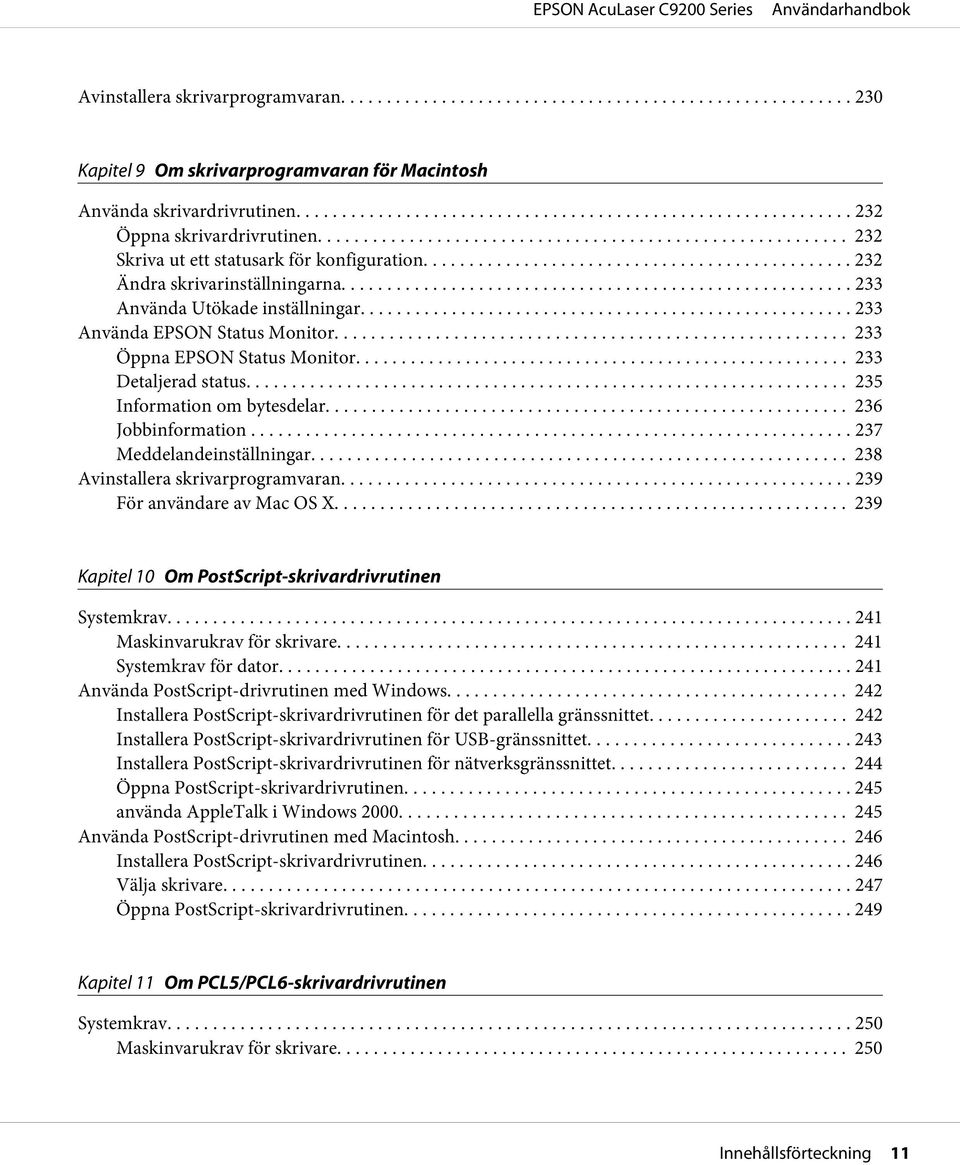 .. 236 Jobbinformation... 237 Meddelandeinställningar......... 238 Avinstallera skrivarprogramvaran... 239 För användare av Mac OS X... 239 Kapitel 10 Om PostScript-skrivardrivrutinen Systemkrav.