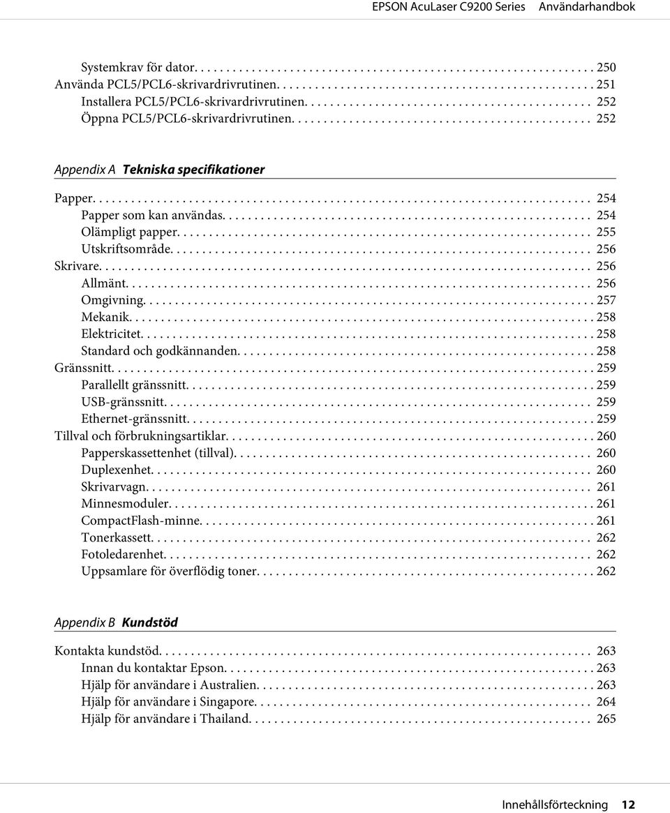 .. 258 Elektricitet... 258 Standard och godkännanden... 258 Gränssnitt... 259 Parallellt gränssnitt... 259 USB-gränssnitt... 259 Ethernet-gränssnitt... 259 Tillval och förbrukningsartiklar.