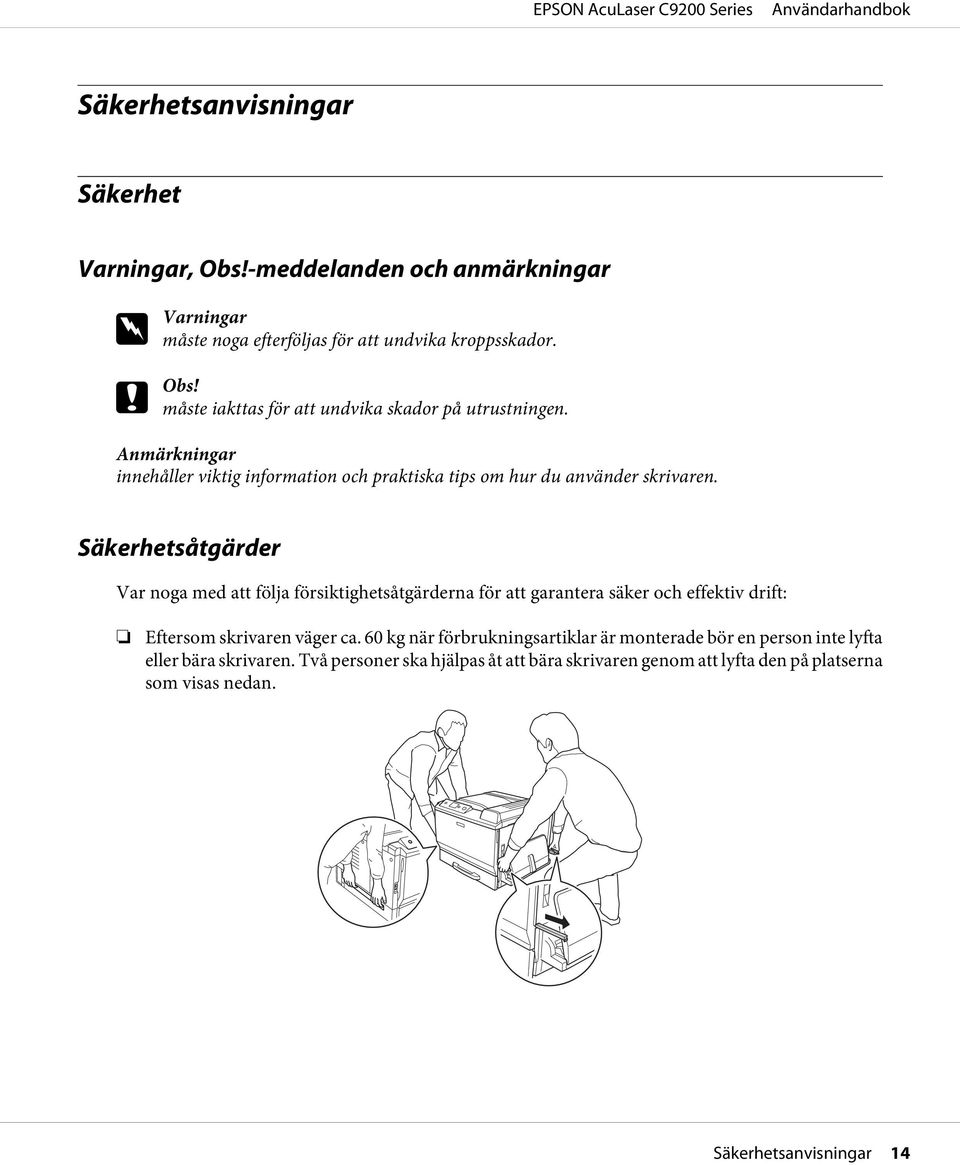 Säkerhetsåtgärder Var noga med att följa försiktighetsåtgärderna för att garantera säker och effektiv drift: Eftersom skrivaren väger ca.