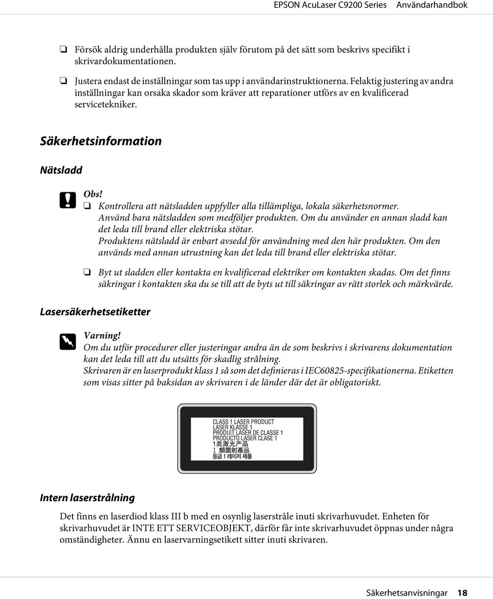 Kontrollera att nätsladden uppfyller alla tillämpliga, lokala säkerhetsnormer. Använd bara nätsladden som medföljer produkten.