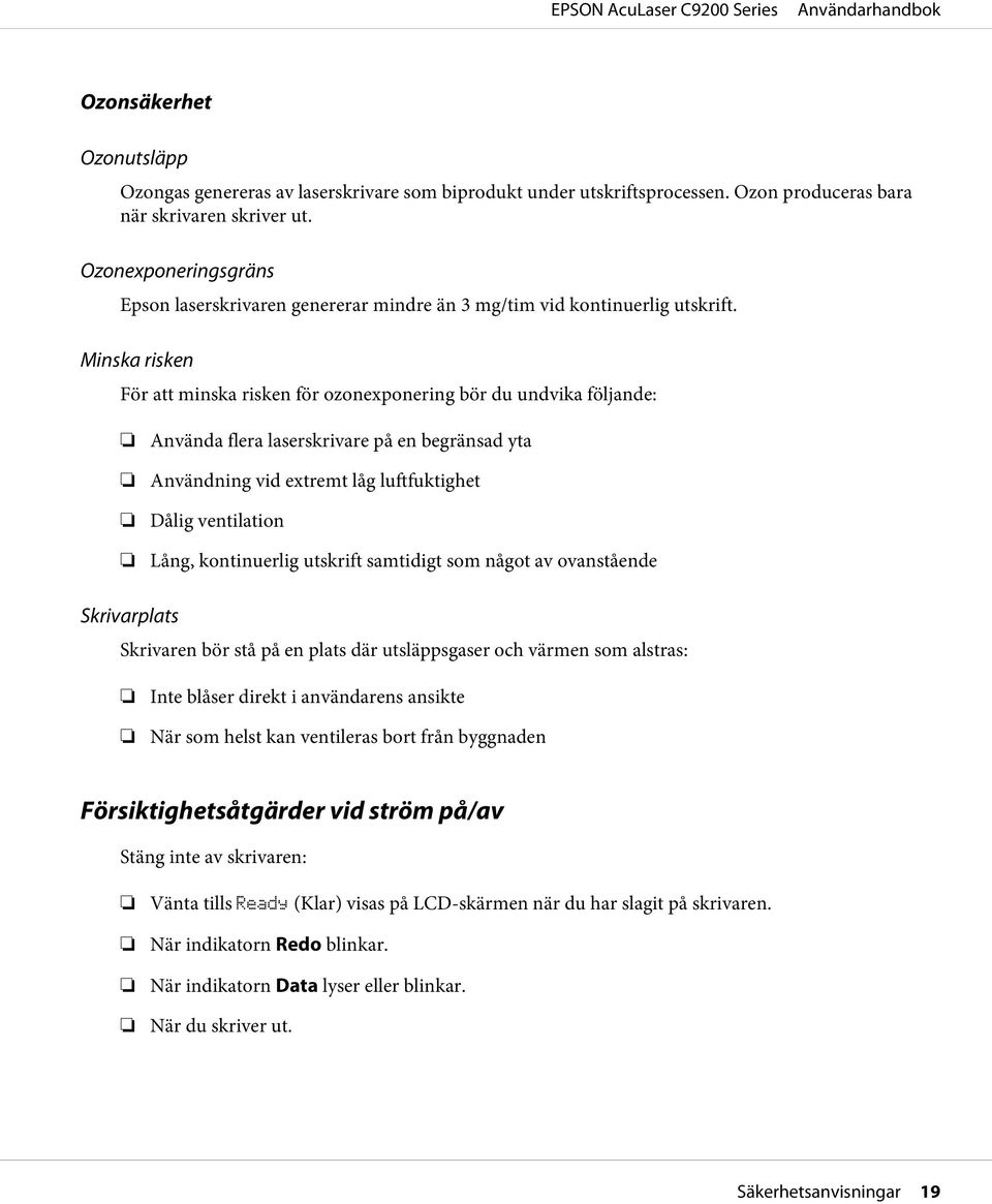 Minska risken För att minska risken för ozonexponering bör du undvika följande: Använda flera laserskrivare på en begränsad yta Användning vid extremt låg luftfuktighet Dålig ventilation Lång,