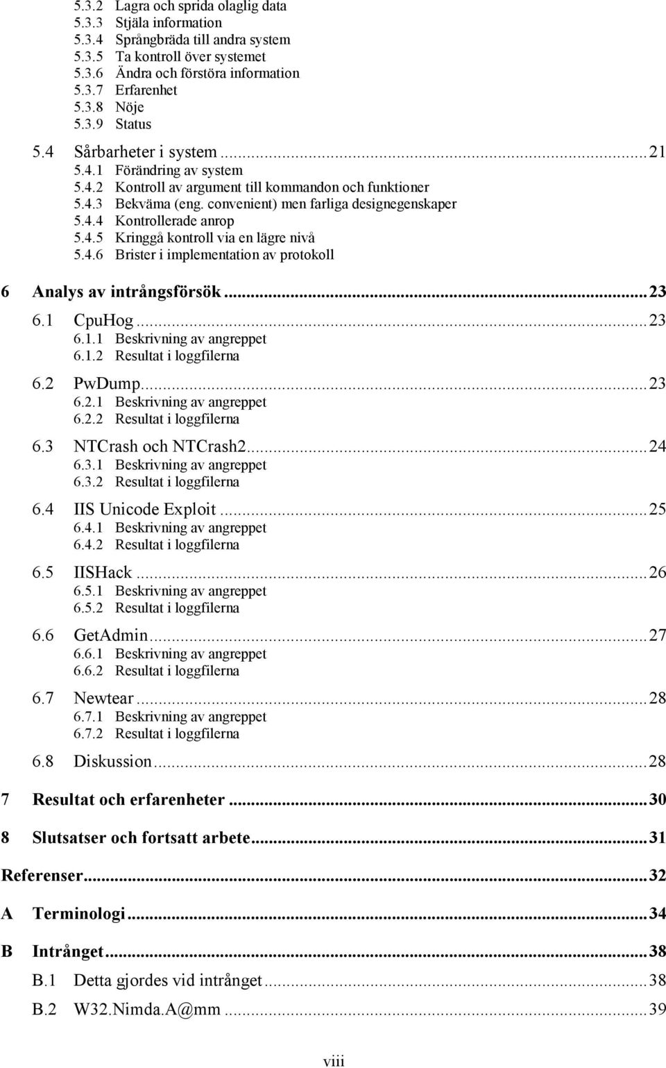 4.5 Kringgå kontroll via en lägre nivå 5.4.6 Brister i implementation av protokoll 6 Analys av intrångsförsök...23 6.1 CpuHog...23 6.1.1 Beskrivning av angreppet 6.1.2 Resultat i loggfilerna 6.