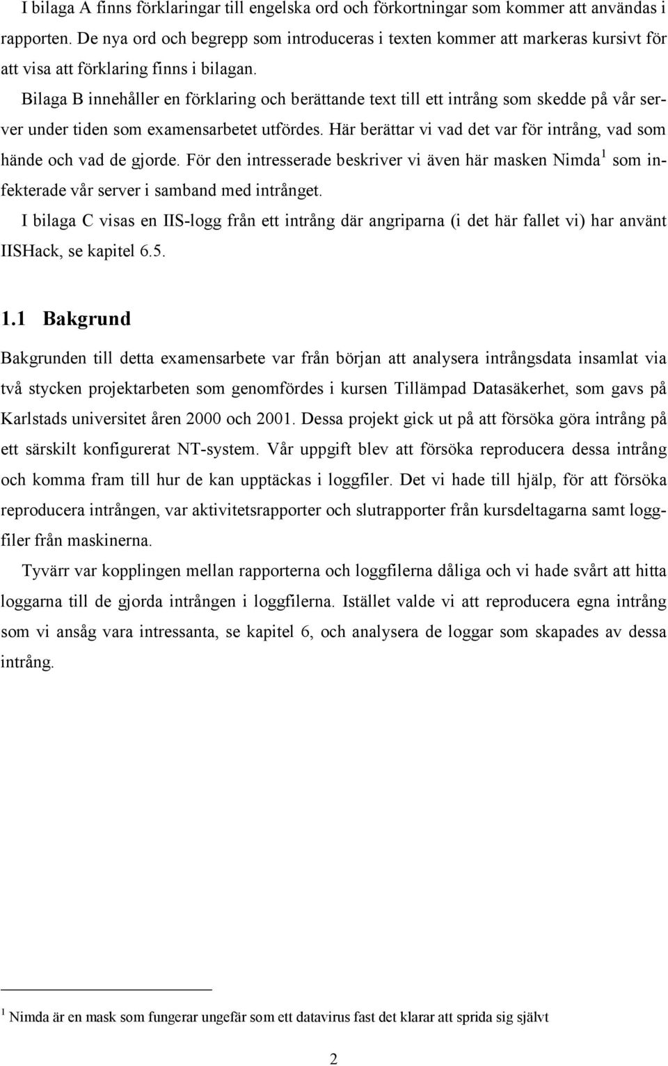 Bilaga B innehåller en förklaring och berättande text till ett intrång som skedde på vår server under tiden som examensarbetet utfördes.