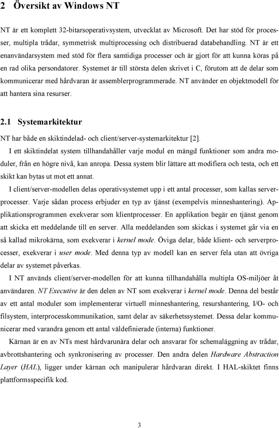 Systemet är till största delen skrivet i C, förutom att de delar som kommunicerar med hårdvaran är assemblerprogrammerade. NT använder en objektmodell för att hantera sina resurser. 2.