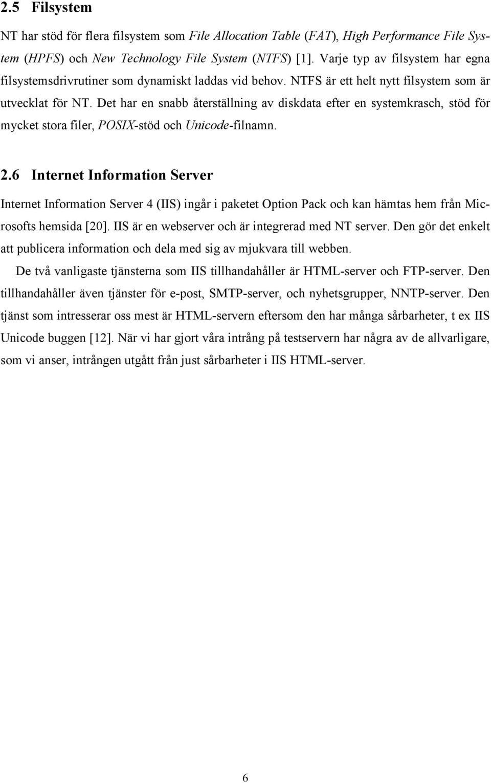 Det har en snabb återställning av diskdata efter en systemkrasch, stöd för mycket stora filer, POSIX-stöd och Unicode-filnamn. 2.