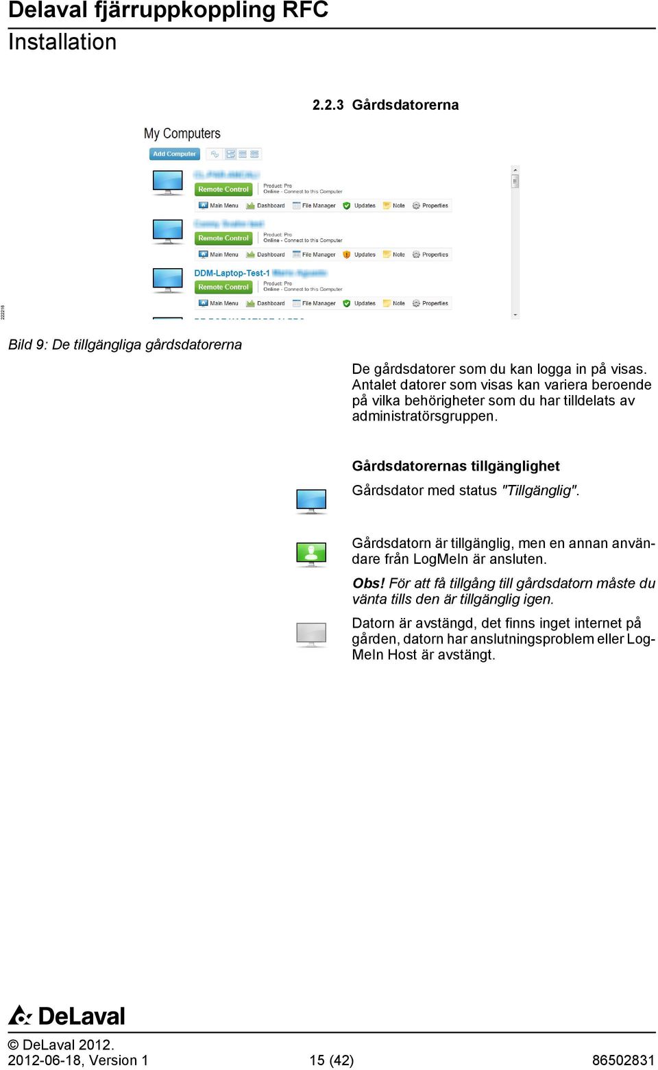 Gårdsdatorernas tillgänglighet Gårdsdator med status "Tillgänglig". Gårdsdatorn är tillgänglig, men en annan användare från LogMeIn är ansluten. Obs!