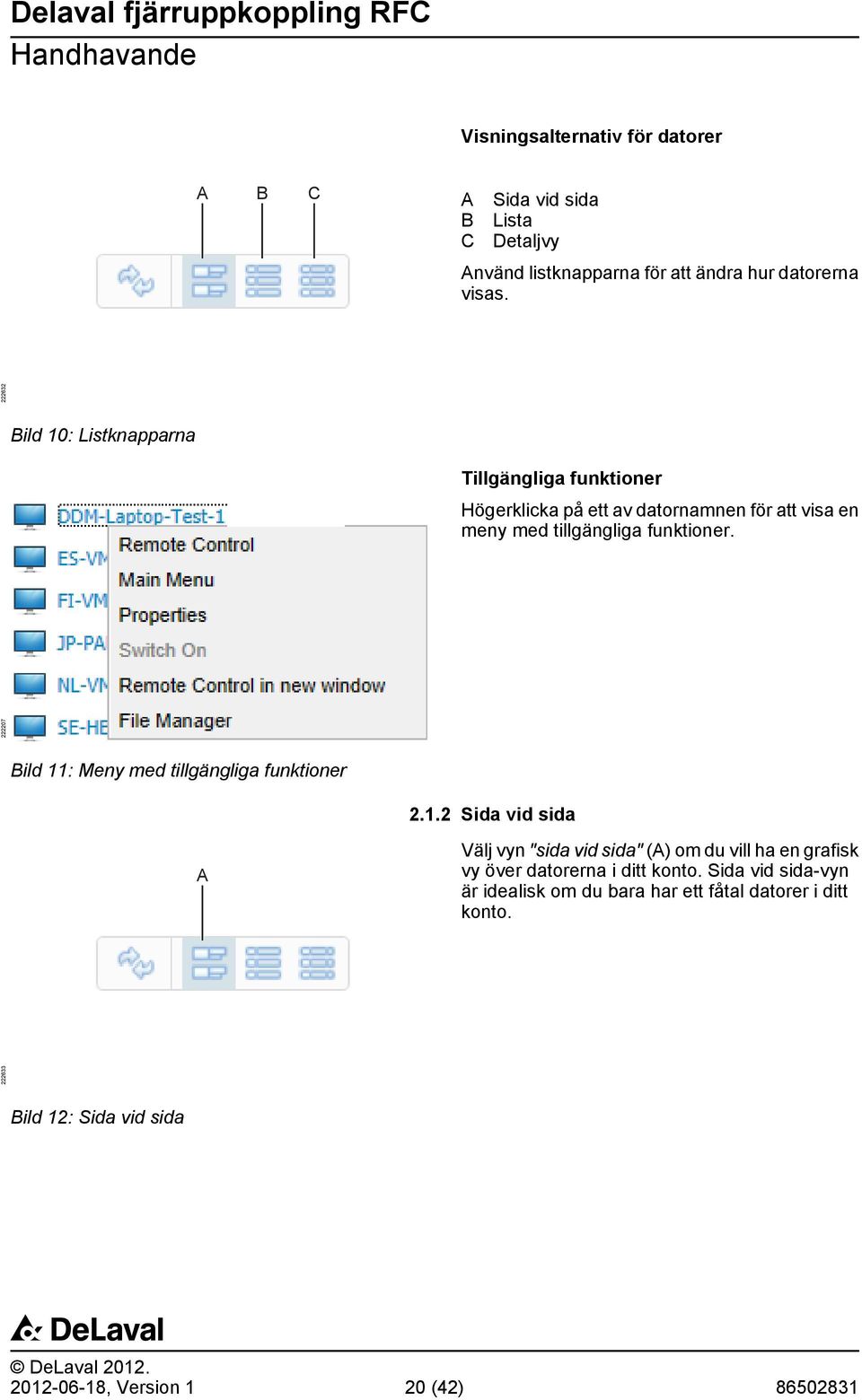 222207 Bild 11: Meny med tillgängliga funktioner 2.1.2 Sida vid sida A Välj vyn "sida vid sida" (A) om du vill ha en grafisk vy över datorerna i ditt konto.