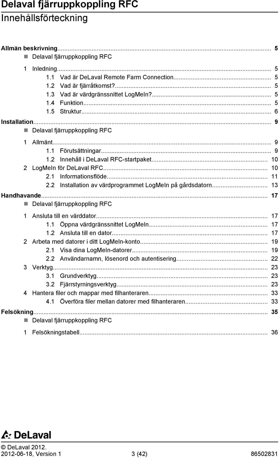 .. 10 2.1 Informationsflöde... 11 2.2 Installation av värdprogrammet LogMeIn på gårdsdatorn... 13 Handhavande... 17 Delaval fjärruppkoppling RFC 1 Ansluta till en värddator... 17 1.