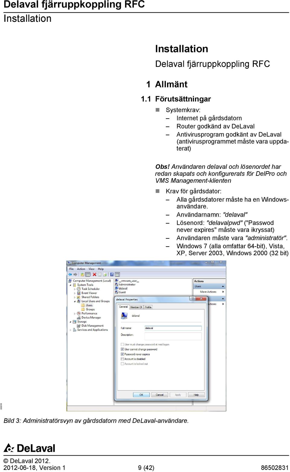 Användaren delaval och lösenordet har redan skapats och konfigurerats för DelPro och VMS Management-klienten Krav för gårdsdator: Alla gårdsdatorer måste ha en Windowsanvändare.