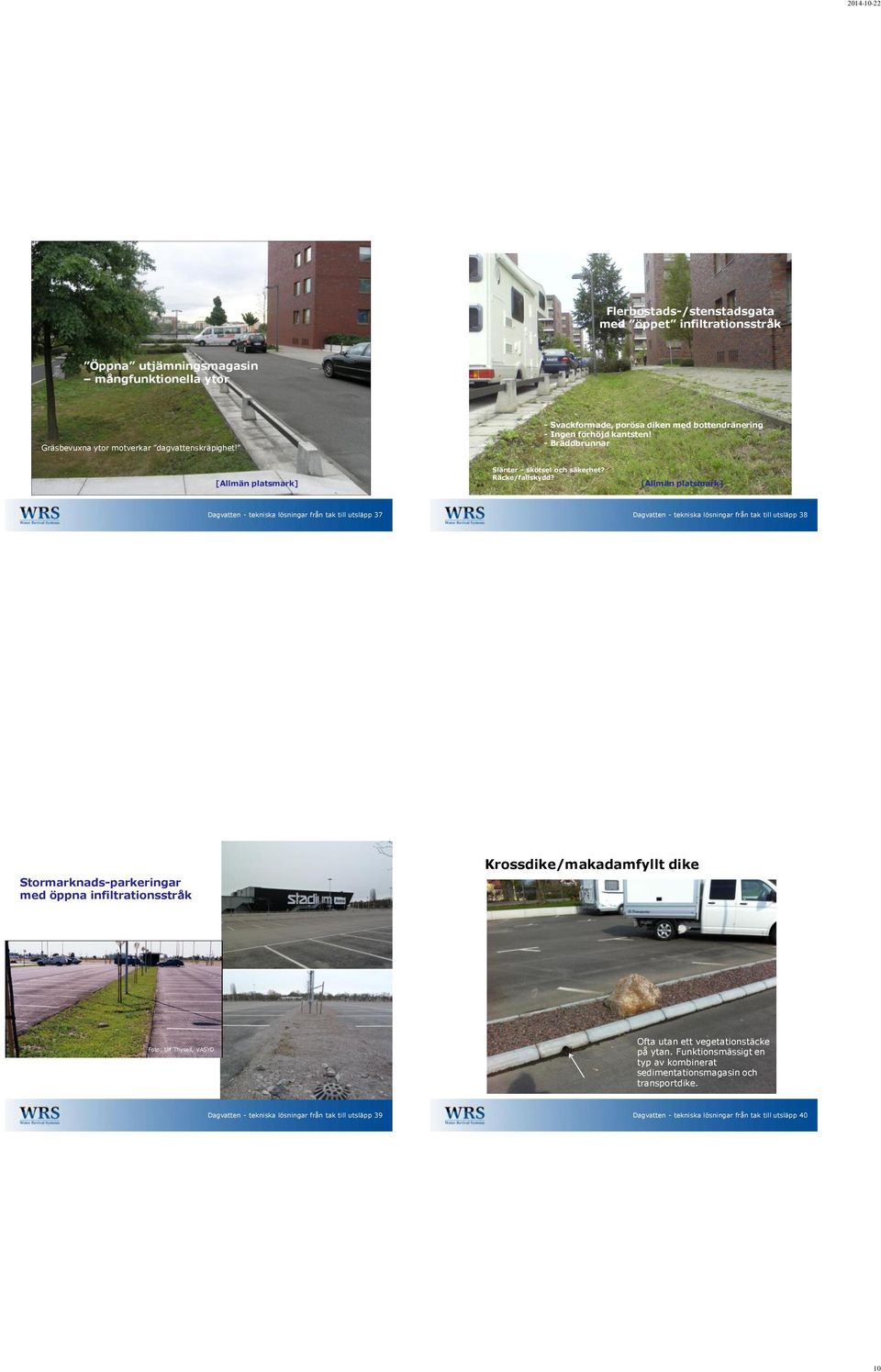 [Allmän platsmark] Dagvatten - tekniska lösningar från tak till utsläpp 37 Dagvatten - tekniska lösningar från tak till utsläpp 38 Stormarknads-parkeringar med öppna infiltrationsstråk