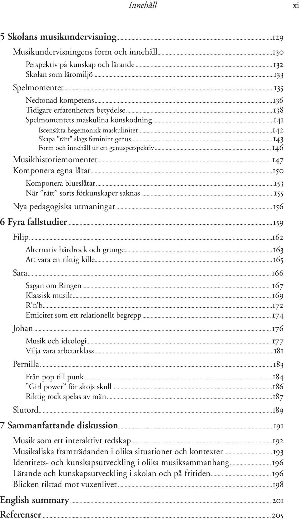 ..143 Form och innehåll ur ett genusperspektiv...146 Musikhistoriemomentet... 147 Komponera egna låtar...150 Komponera blueslåtar...153 När rätt sorts förkunskaper saknas.