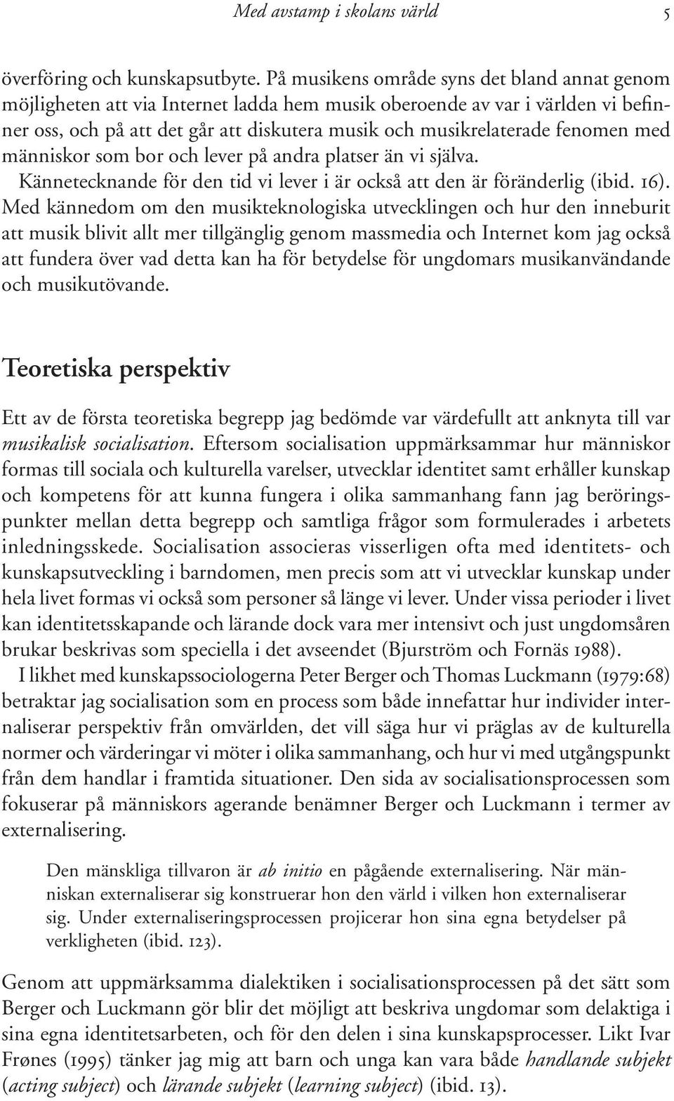 fenomen med människor som bor och lever på andra platser än vi själva. Kännetecknande för den tid vi lever i är också att den är föränderlig (ibid. 16).