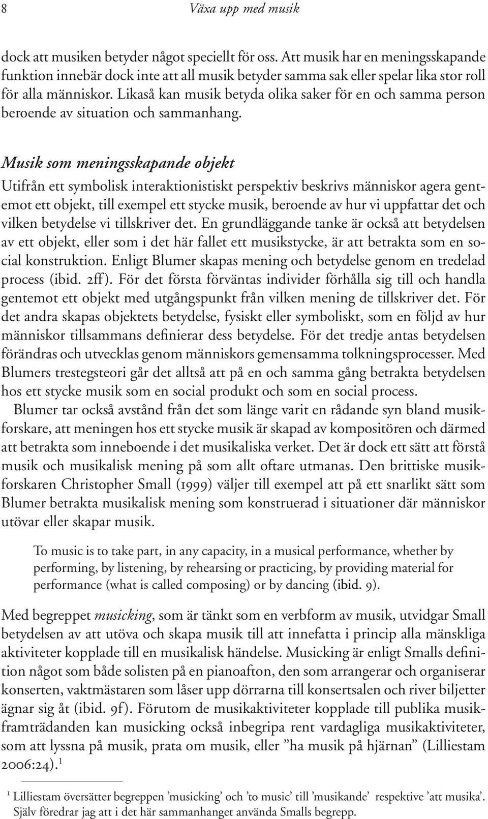 Likaså kan musik betyda olika saker för en och samma person beroende av situation och sammanhang.